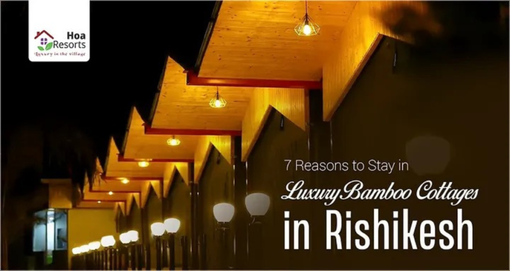 7 Reasons to Stay in Luxury Bamboo Cottages in Rishikesh