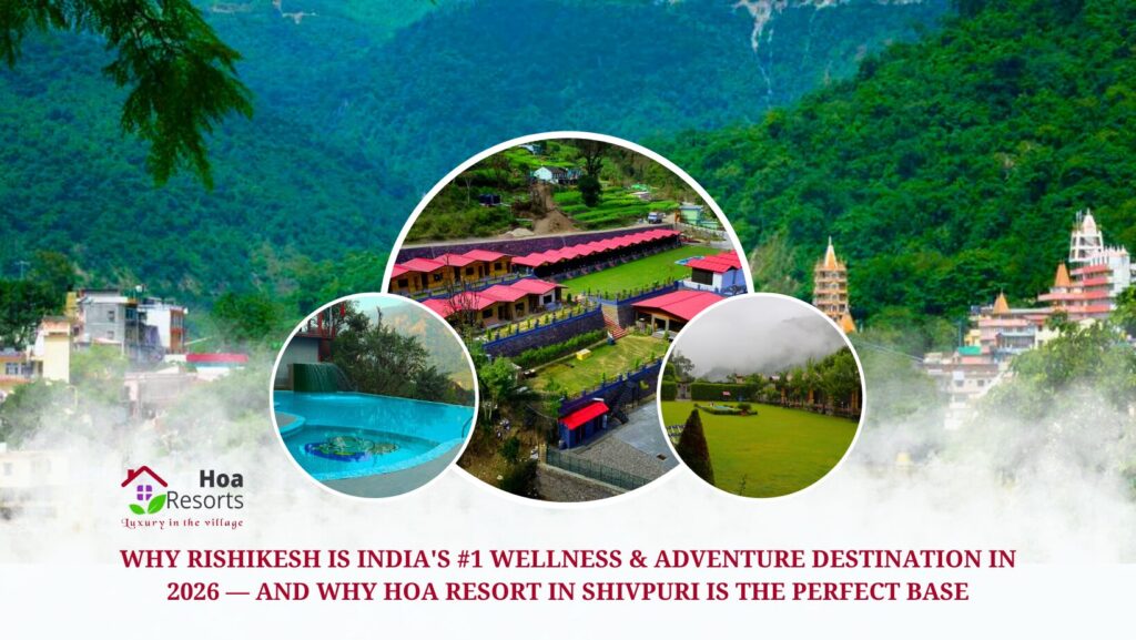 Why Rishikesh Is India’s #1 Wellness & Adventure Destination in 2026 — And Why HOA Resort in Shivpuri Is the Perfect Base